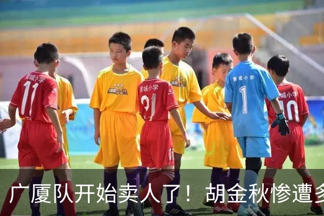 广厦队开始卖人了！胡金秋惨遭多队哄抢，或加盟广东驰援杜锋？